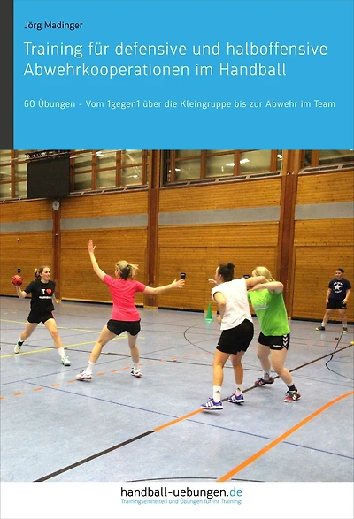 Training für defensive und halboffensive Abwehrkooperationen im Handball: 60 Übungen - Vom 1gegen1 über die Kleingruppe bis zur Abwehr Team