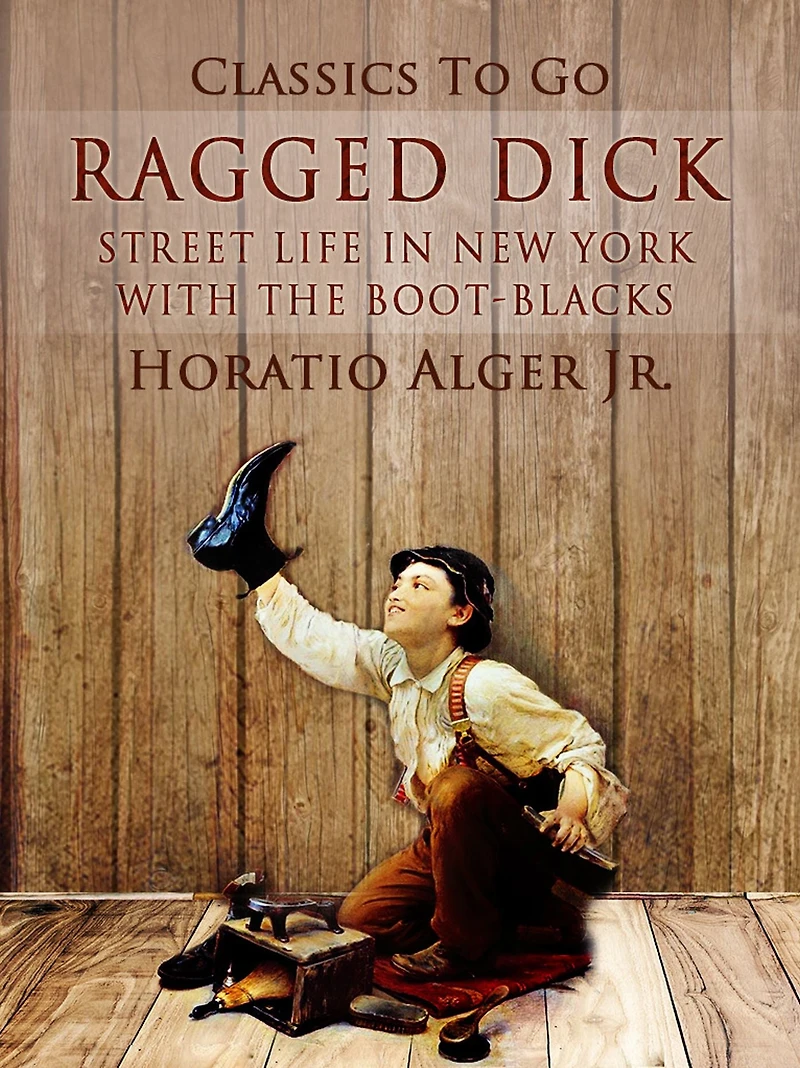 Ragged Dick: Street Life New York with the Boot-Blacks.