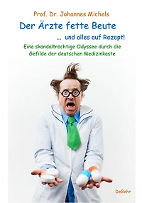 Der Ärzte fette Beute ... und alles auf Rezept! Eine skandalträchtige Odyssee durch die Gefilde der deutschen Medizinkaste