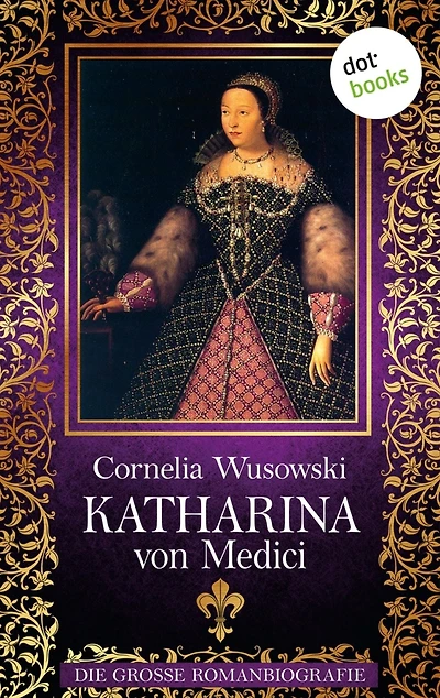 Katharina von Medici: Die große Romanbiografie