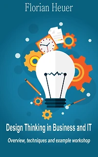 Design Thinking Business and It: Overview, Techniques Example Workshop