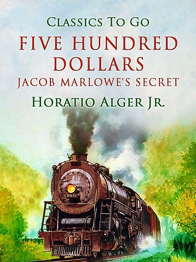 Five Hundred Dollars; or, Jacob Marlowe's Secret