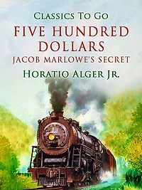 Five Hundred Dollars; or, Jacob Marlowe's Secret