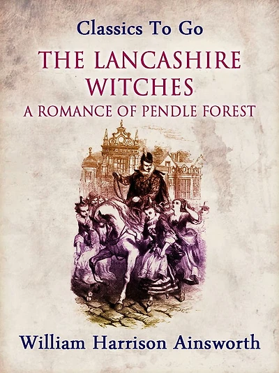 The Lancashire Witches - A Romance Of Pendle Forest