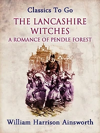 The Lancashire Witches - A Romance Of Pendle Forest