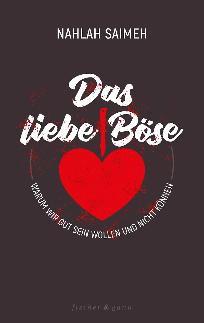 Das liebe Böse: Warum wir gut sein wollen und nicht können