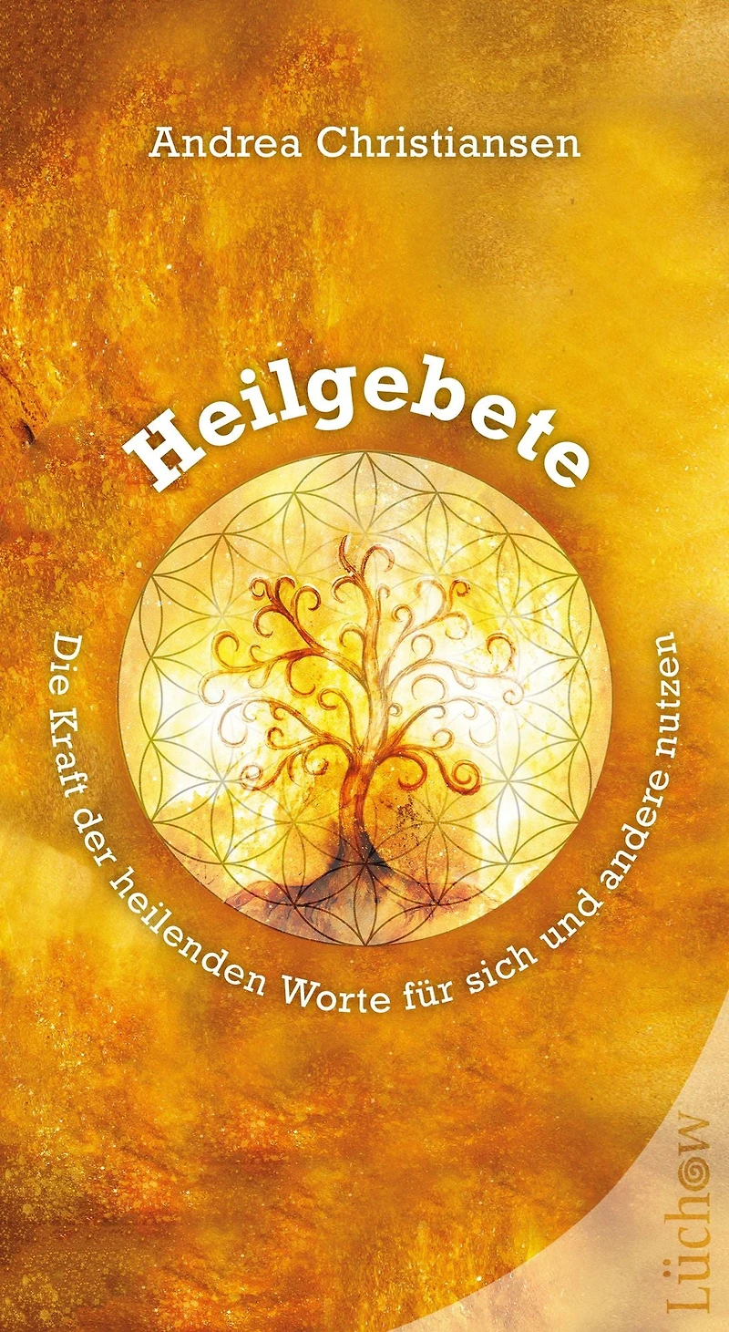 Heilgebete: Die Kraft der heilenden Worte für sich und andere nutzen