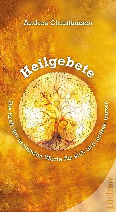 Heilgebete: Die Kraft der heilenden Worte für sich und andere nutzen