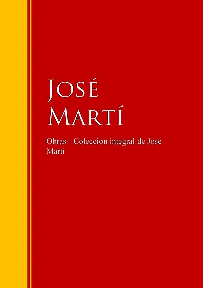 Obras - Colección de José Martí: Biblioteca de Grandes Escritores