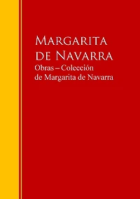 Obras ? Colección de Margarita de Navarra: Biblioteca de Grandes Escritores