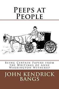 Peeps At People: Being Certain Papers from the Writings of Anne Warrington Witherup