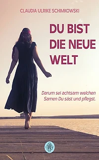 Du bist die neue Welt: Darum sei achtsam, welchen Samen Du säst und pflegst