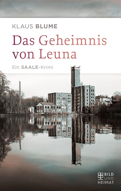 Das Geheimnis von Leuna: Ein Saale-Krimi
