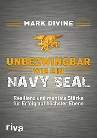 Unbezwingbar wie ein Navy SEAL: Resilienz und mentale Stärke für Erfolg auf höchster Ebene (Abridged)