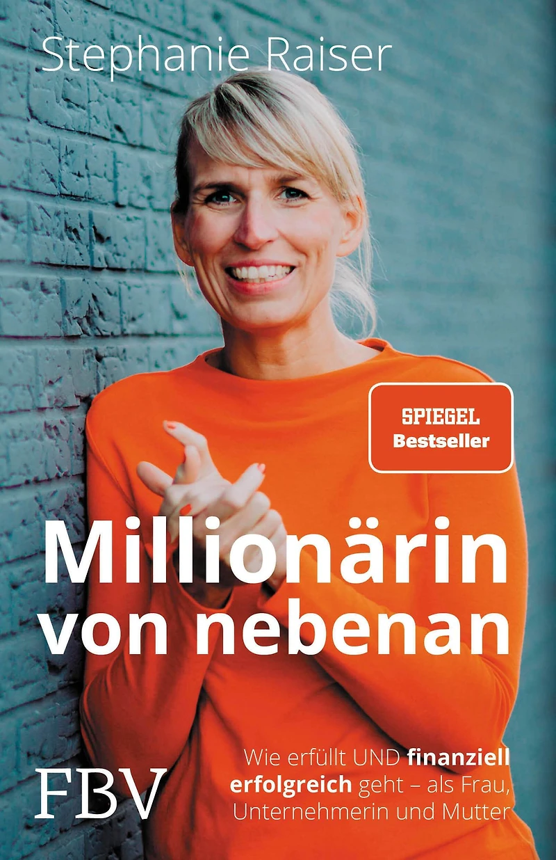 Millionärin von nebenan: Wie erfüllt und finanziell erfolgreich geht - als Frau, Unternehmerin Mutter