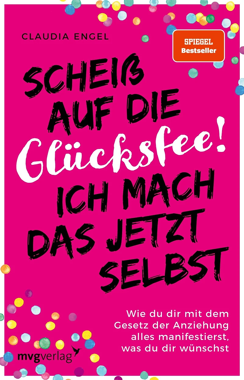 Scheiß auf die Glücksfee! Ich mach das jetzt selbst: Wie du dir mit dem Gesetz der Anziehung alles manifestierst, was wünschst (SPIEGEL-BESTSELLER)