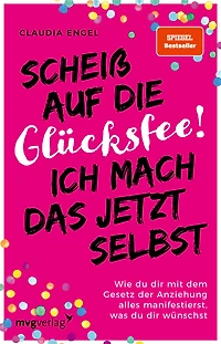 Scheiß auf die Glücksfee! Ich mach das jetzt selbst: Wie du dir mit dem Gesetz der Anziehung alles manifestierst, was wünschst (SPIEGEL-BESTSELLER)