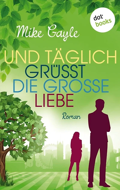 Und täglich grüßt die große Liebe: Roman