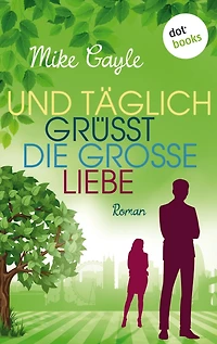 Und täglich grüßt die große Liebe: Roman