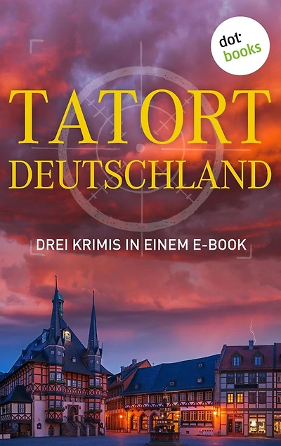 Tatort: Deutschland - Drei Krimis in einem E-Book: "Das Puppenkind" von Eva Maaser, "Die Tote aus der Metzgergasse" von Günter Werner" und "Das Neuburg-Rätsel" von Roman Breindl
