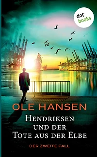 Hendriksen und Der Tote aus Elbe: zweite Fall: Kriminalroman