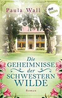 Die Geheimnisse der Schwestern Wilde: Roman
