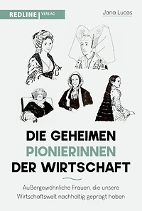 die geheimen Pionierinnen der Wirtschaft: Außergewöhnliche Frauen, unsere Wirtschaftswelt nachhaltig geprägt haben