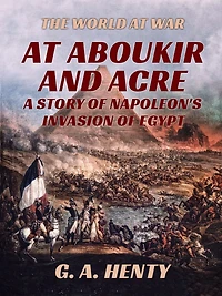 At Aboukir and Acre: A Story of Napoleon's Invasion Egypt