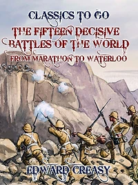 Fifteen Decisive Battles Of The World: From Marathon To Waterloo