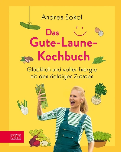 Das Gute-Laune-Kochbuch: Glücklich und voller Energie mit den richtigen Zutaten