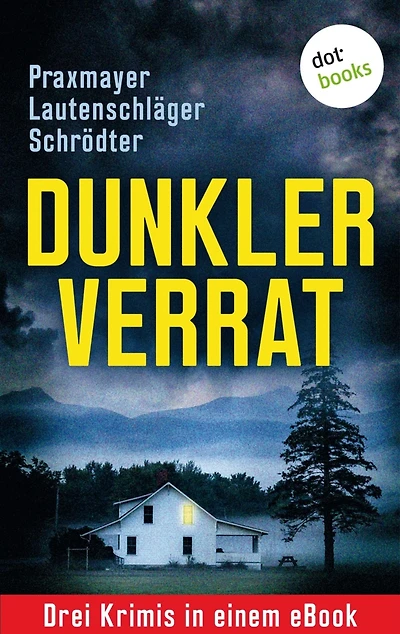 Dunkler Verrat: Drei Krimis in einem eBook: "Stille Zeugen" von Angela Lautenschläger, "Wolfsbrut" von Claudia Praxmayer und "Das dunkle Netz des Todes" von Sybille Schrödter