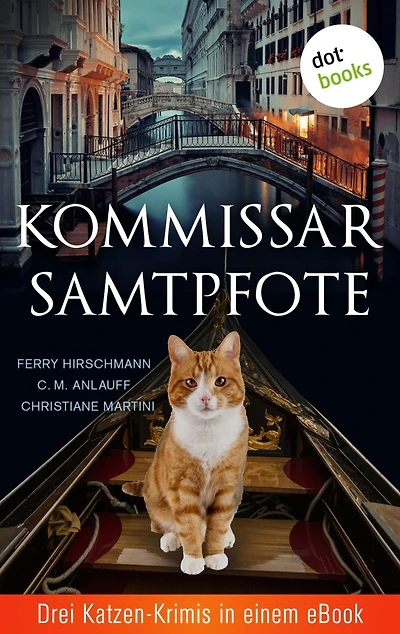 Kommissar Samtpfote: Drei Katzen-Krimis in einem eBook: "Kater Toni löst den Fall" von Ferry Hirschmann, "Katzengold" von C. M. Anlauff, "Meisterdetektiv auf leisen Pfoten" von Christiane Martini