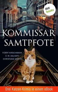 Kommissar Samtpfote: Drei Katzen-Krimis in einem eBook: "Kater Toni löst den Fall" von Ferry Hirschmann, "Katzengold" von C. M. Anlauff, "Meisterdetektiv auf leisen Pfoten" von Christiane Martini