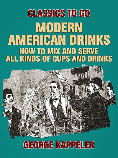 Modern American Drinks / How to Mix and Serve All Kinds of Cups