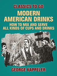 Modern American Drinks / How to Mix and Serve All Kinds of Cups
