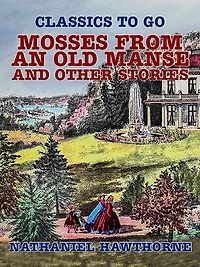 Mosses From An Old Manse and Other Stories