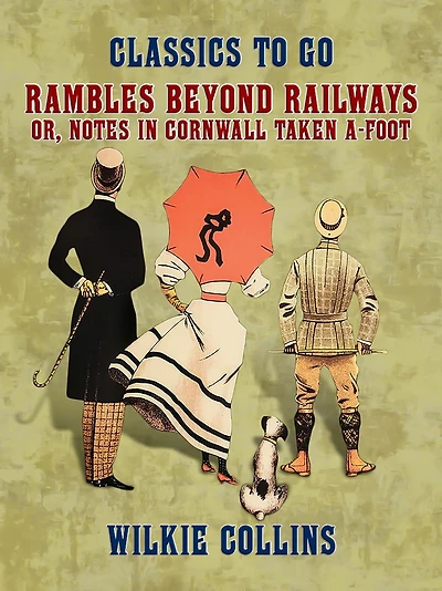 Rambles Beyond Railways; or, Notes Cornwall taken A-foot