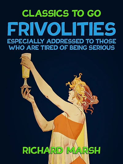 Frivolities: Especially Addressed to Those Who Are Tired of Being Serious