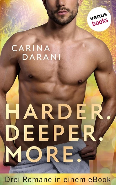 Harder. Deeper. More.: Drei Romane in einem eBook: »Hot Date - Ein wilder Urlaub«, »Hot Date - Ein prickelndes Spiel« und »Hot Date - Eine aufregende Nacht«