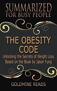 The Obesity Code - Summarized for Busy People: Unlocking the Secrets of Weight Loss: Based on the Book Jason Fung