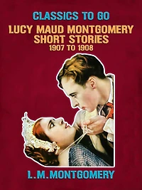 Lucy Maud Montgomery Short Stories, 1907 to 1908