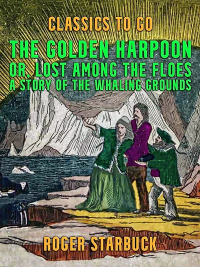 the Golden Harpoon; Or, Lost Among Floes: A Story of Whaling Grounds