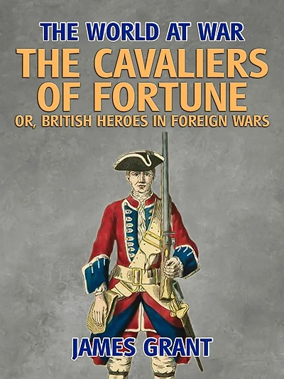 The Cavaliers of Fortune; Or, British Heroes Foreign Wars