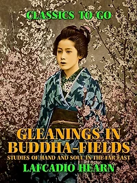 Gleanings Buddha-Fields: Studies of Hand and Soul the Far East