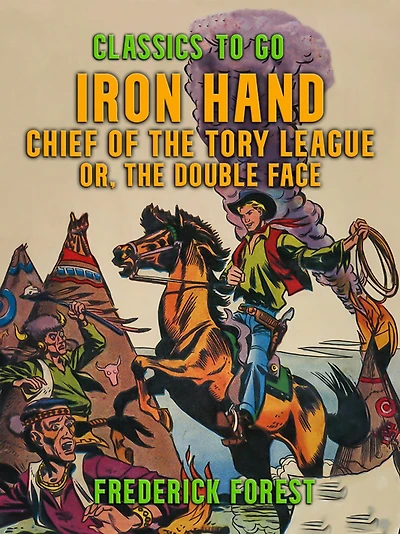 Iron Hand, Chief of The Tory League; or, Double Face