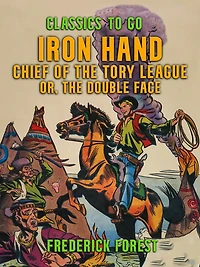 Iron Hand, Chief of The Tory League; or, Double Face