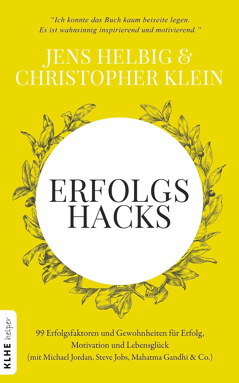Erfolgshacks: 99 Erfolgsfaktoren und Gewohnheiten für Erfolg, Motivation Lebensglück - mit Michael Jordan, Steve Jobs, Mahatma Gandhi & Co.