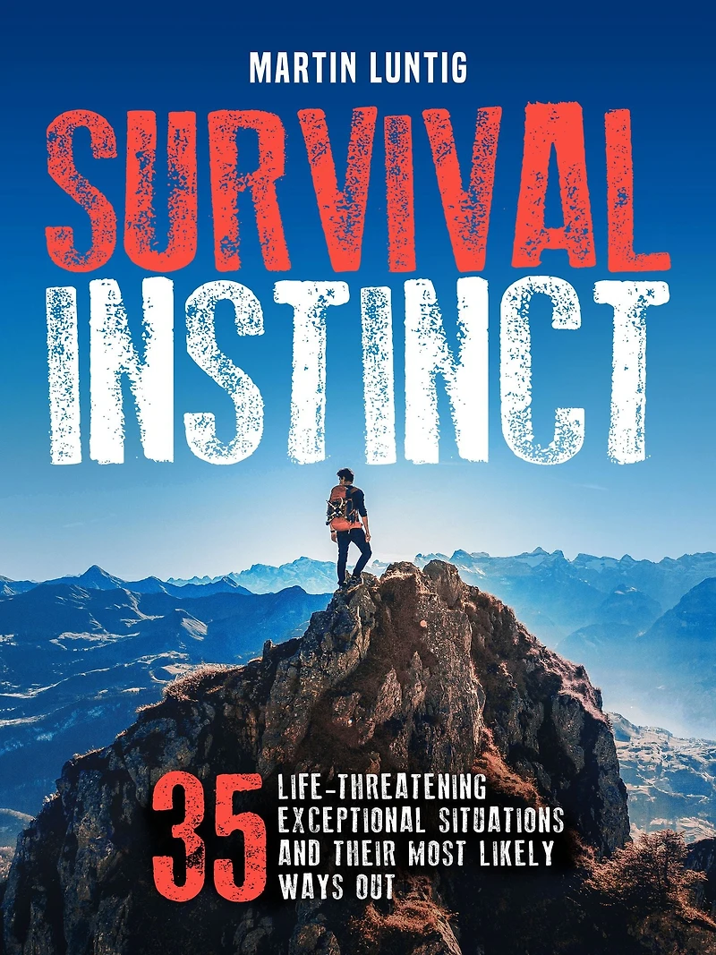 Survival Instinct: 35 Life-Threatening Exceptional Situations and Their Most Likely Ways Out