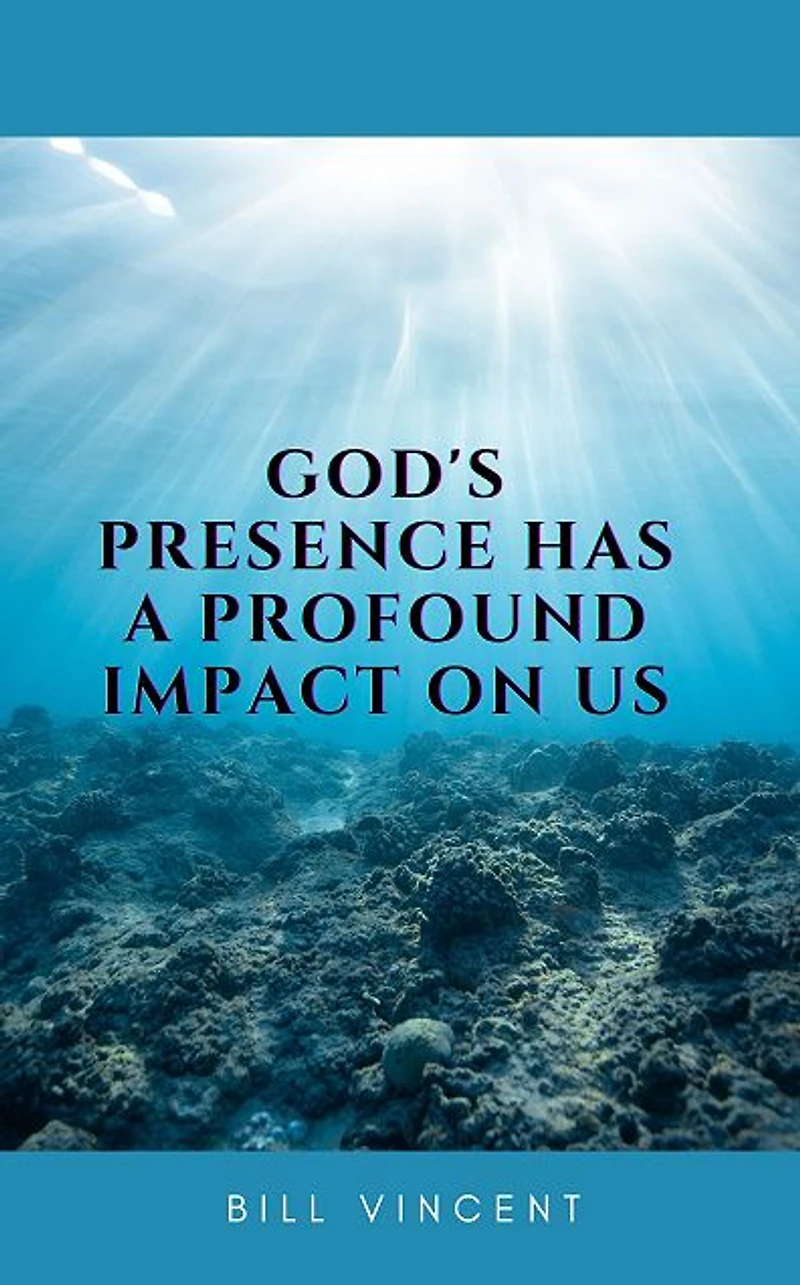 God's Presence Has a Profound Impact On Us