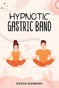 Hypnotic Gastric Band: Learn Band Hypnosis and Lose Weight Quickly Without Surgery or Side Effects (2022 Guide for Beginners)
